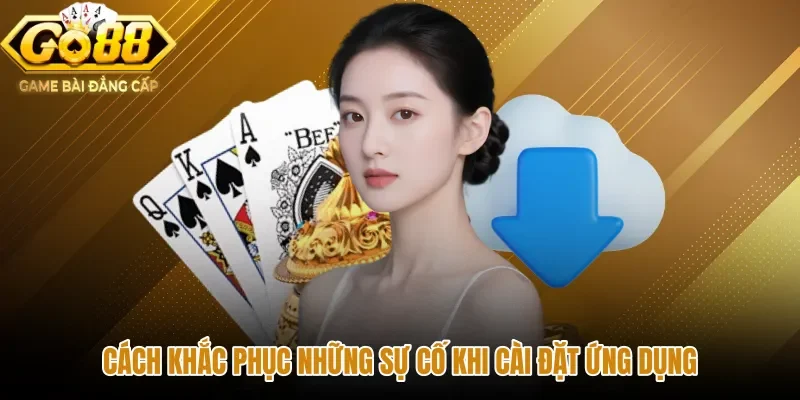 Các giải pháp xử lý sự cố khi tải app GO88