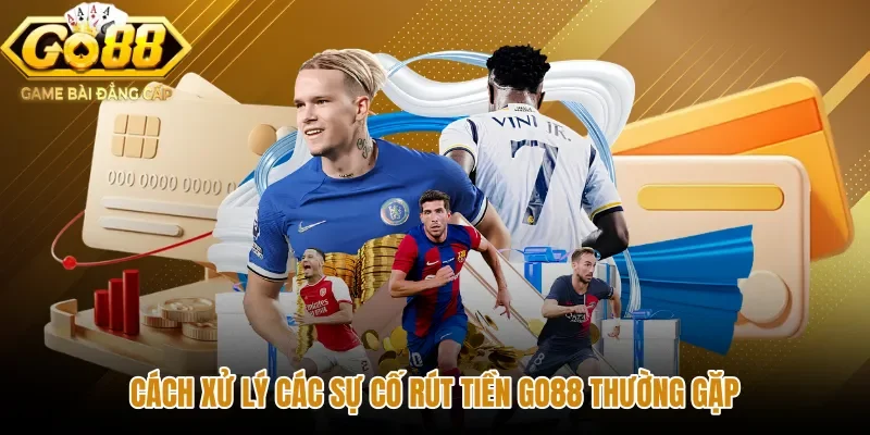 Giải pháp khắc phục sự cố rút tiền GO88 nhanh chóng