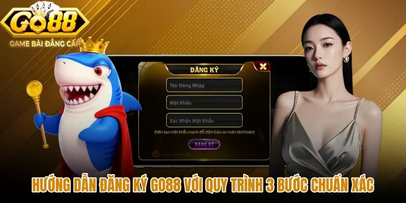 Quy trình đăng ký GO88 ba bước chuẩn xác và an toàn